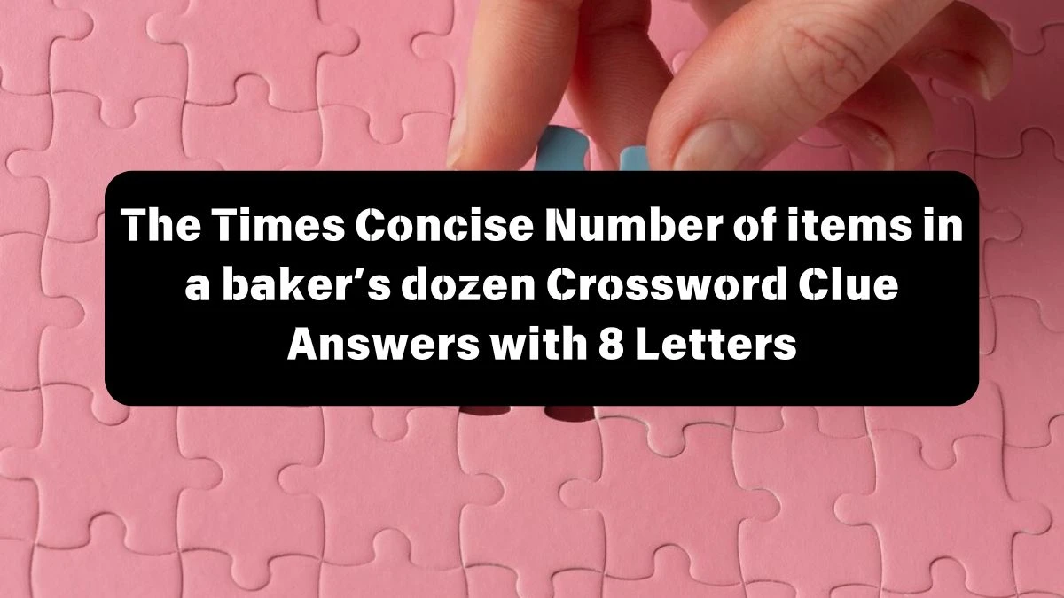 The Times Concise Number of items in a baker’s dozen Crossword Clue Answers with 8 Letters