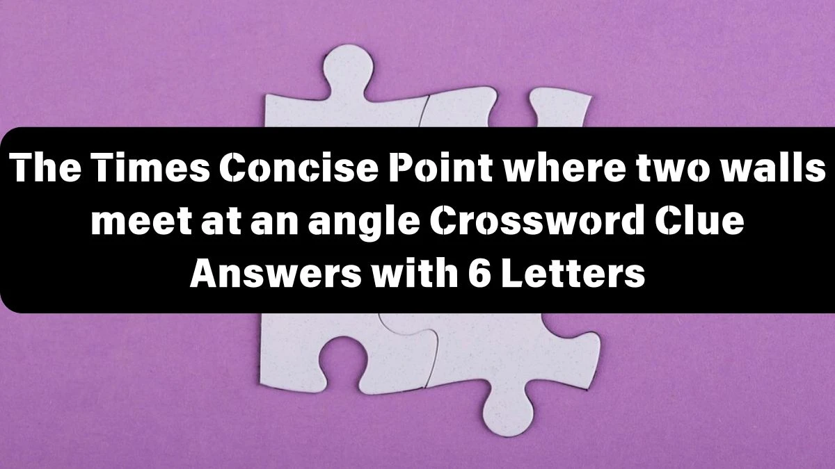 The Times Concise Point where two walls meet at an angle Crossword Clue Answers with 6 Letters