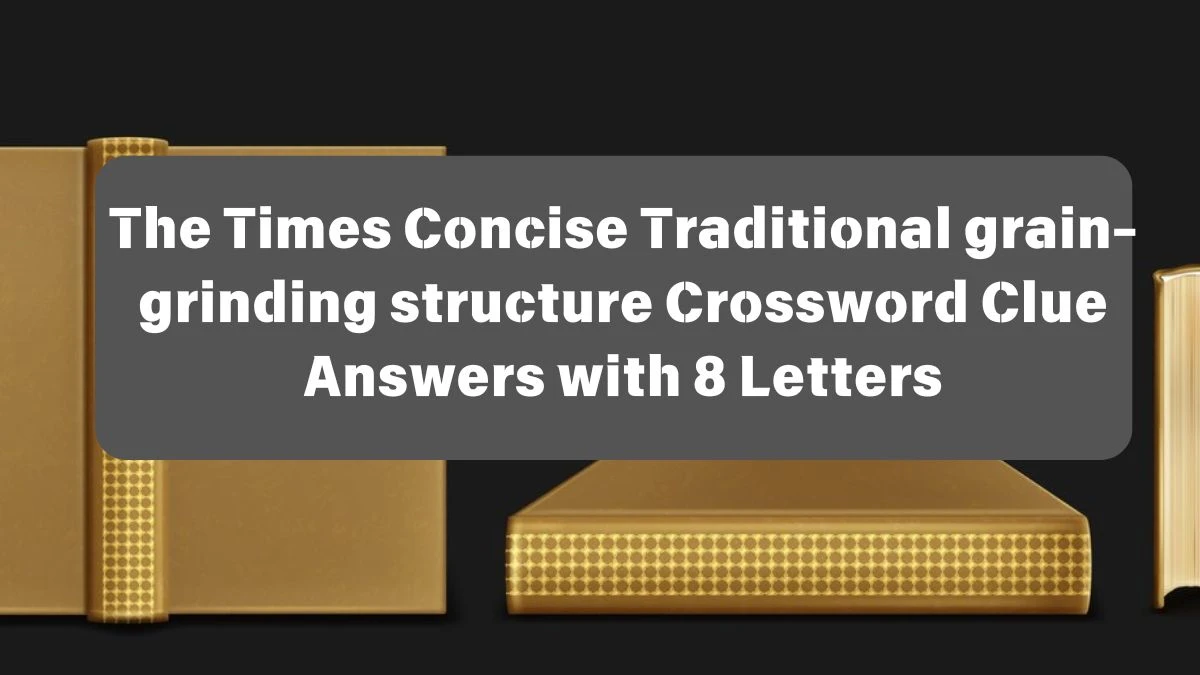 The Times Concise Traditional grain-grinding structure Crossword Clue Answers with 8 Letters