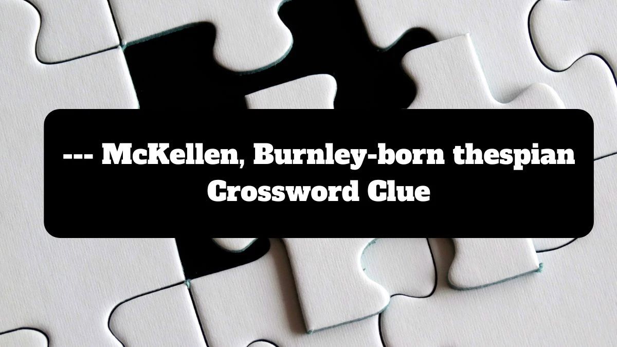 The Times Concise --- McKellen, Burnley-born thespian Crossword Clue Answers with 3 Letters