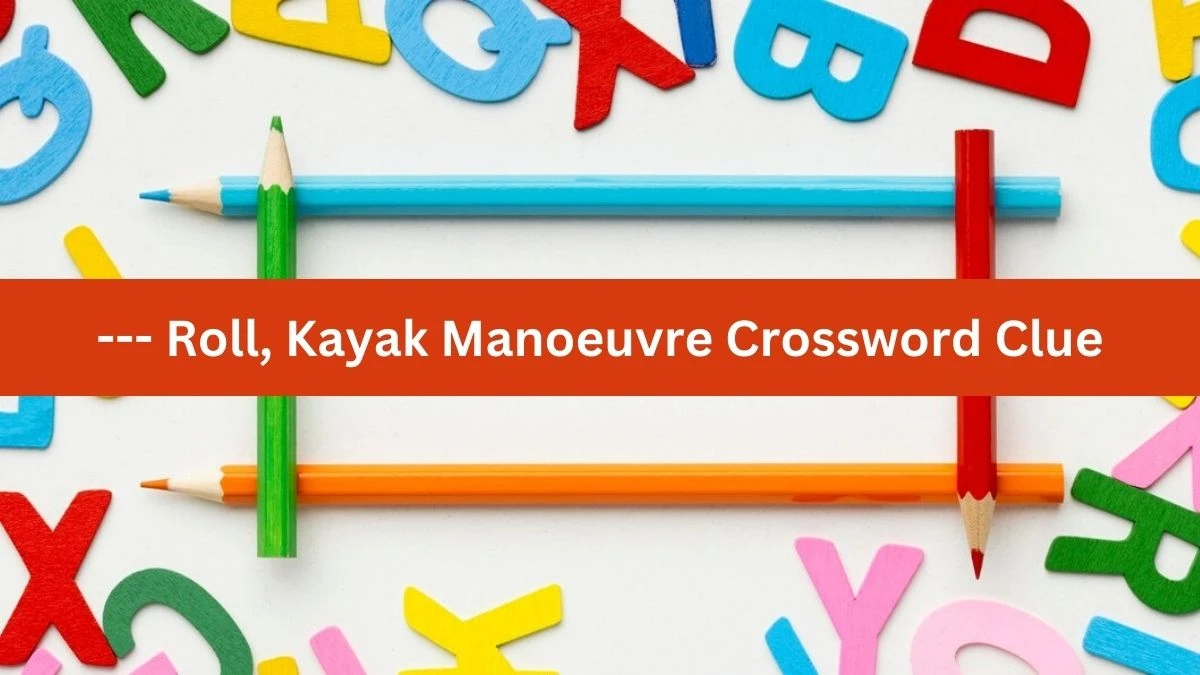 Metro Quick --- Roll, Kayak Manoeuvre Crossword Clue Answers with 6 Letters