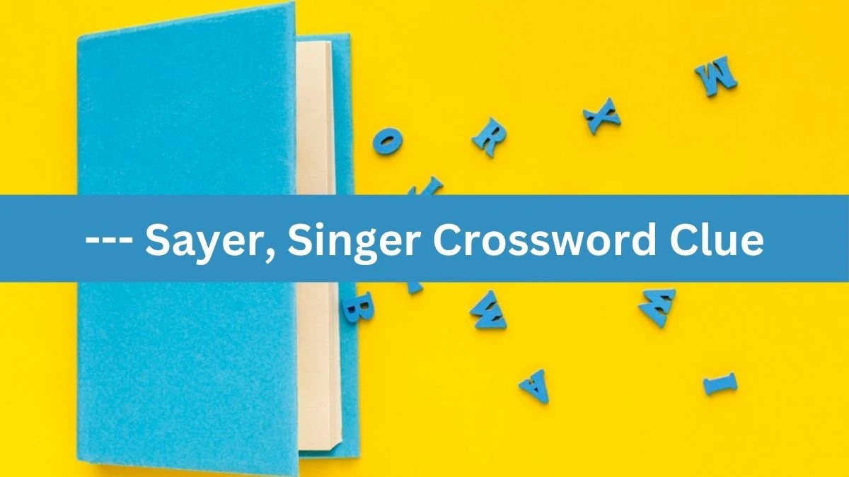 Metro Quick --- Sayer, Singer Crossword Clue Answers with 3 Letters