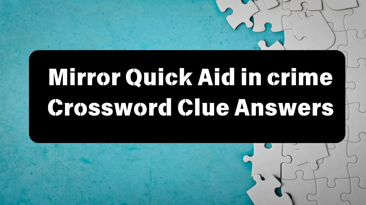 Mirror Quick Aid in crime Crossword Clue Answers with 4 Letters