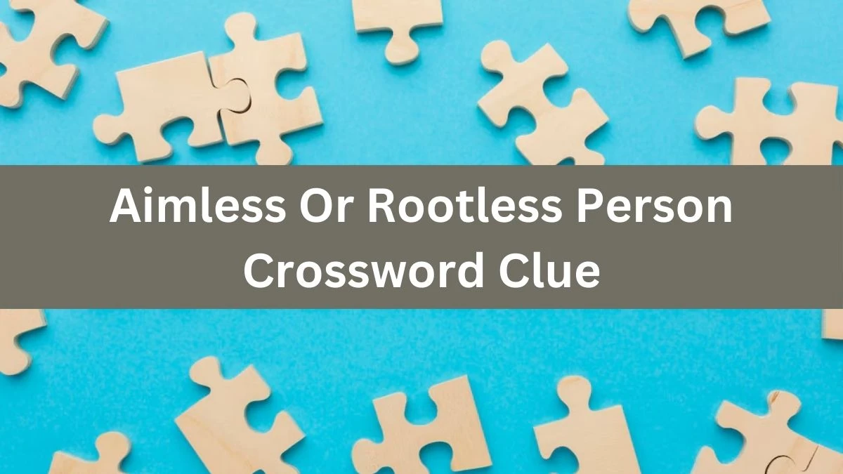 Metro Quick Aimless Or Rootless Person Crossword Clue Answers with 7 Letters