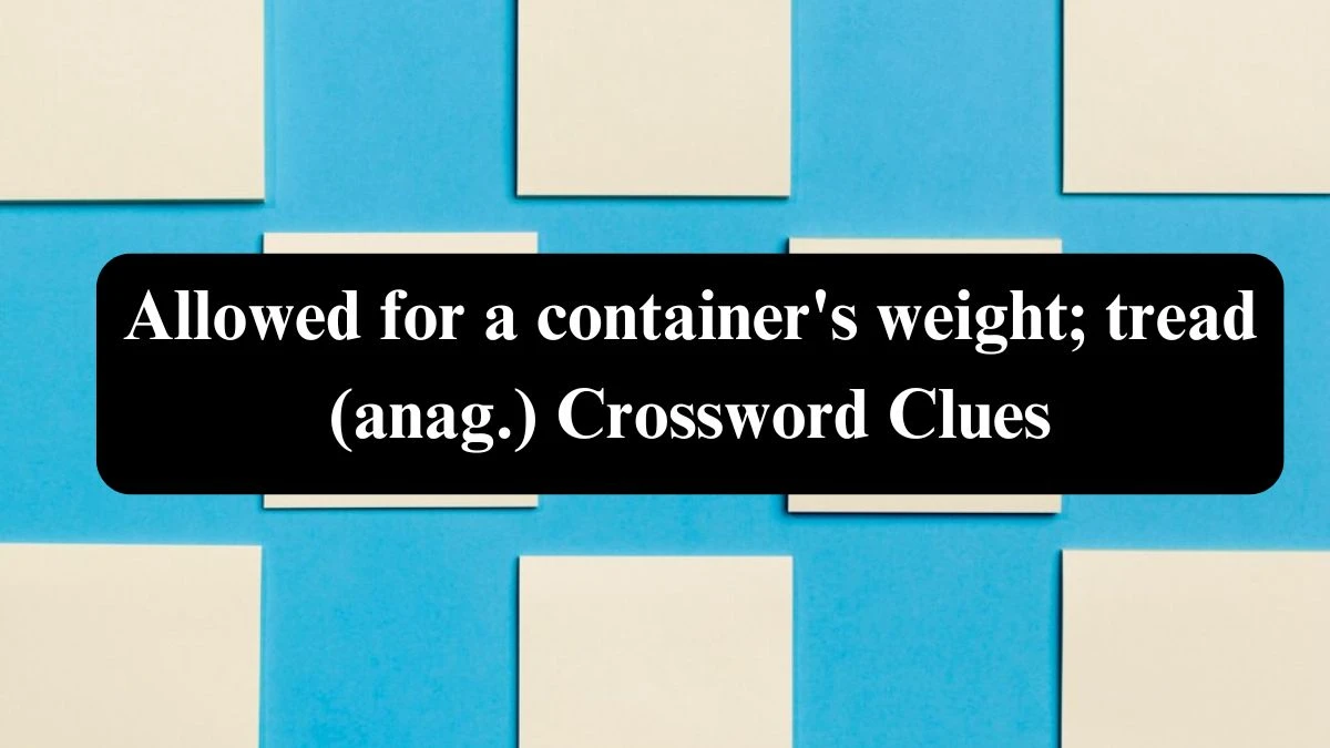 Daily Telegraph Plusword Allowed for a container's weight; tread (anag.) Crossword Clue Answers with 5 Letters