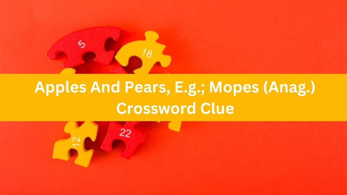 Daily Telegraph Plusword Apples And Pears, E.g.; Mopes (Anag.) Crossword Clue Answers with 5 Letters