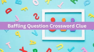 Metro Quick Baffling Question Crossword Clue Answers with 5 Letters