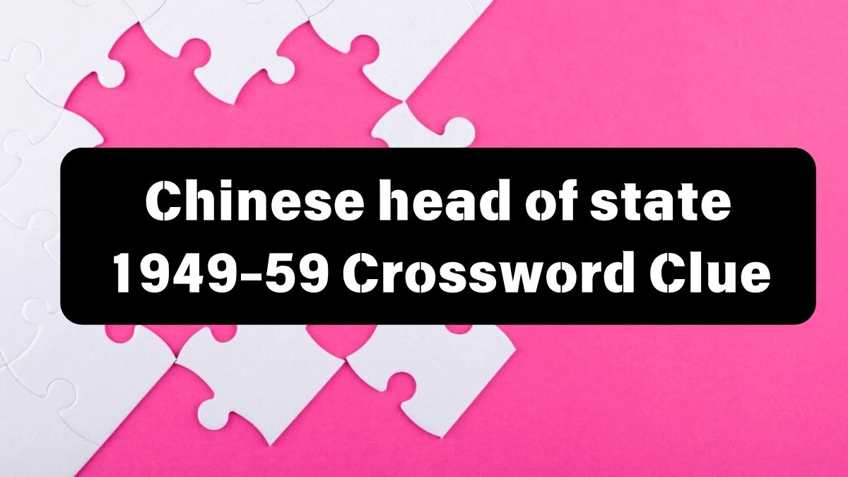 The Sun Mini Chinese head of state 1949-59 Crossword Clue Answers with 3 Letters