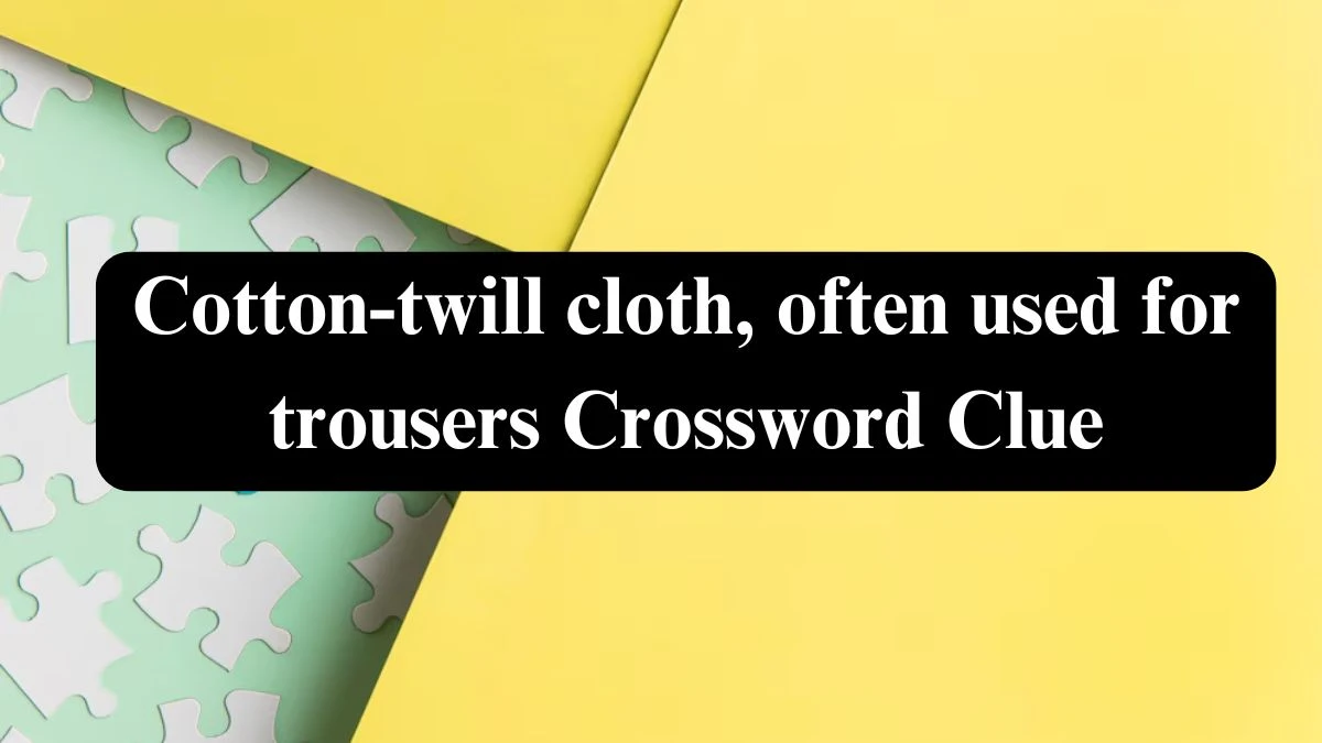 Daily Telegraph Plusword Cotton-twill cloth, often used for trousers Crossword Clue Answers with 5 Letters