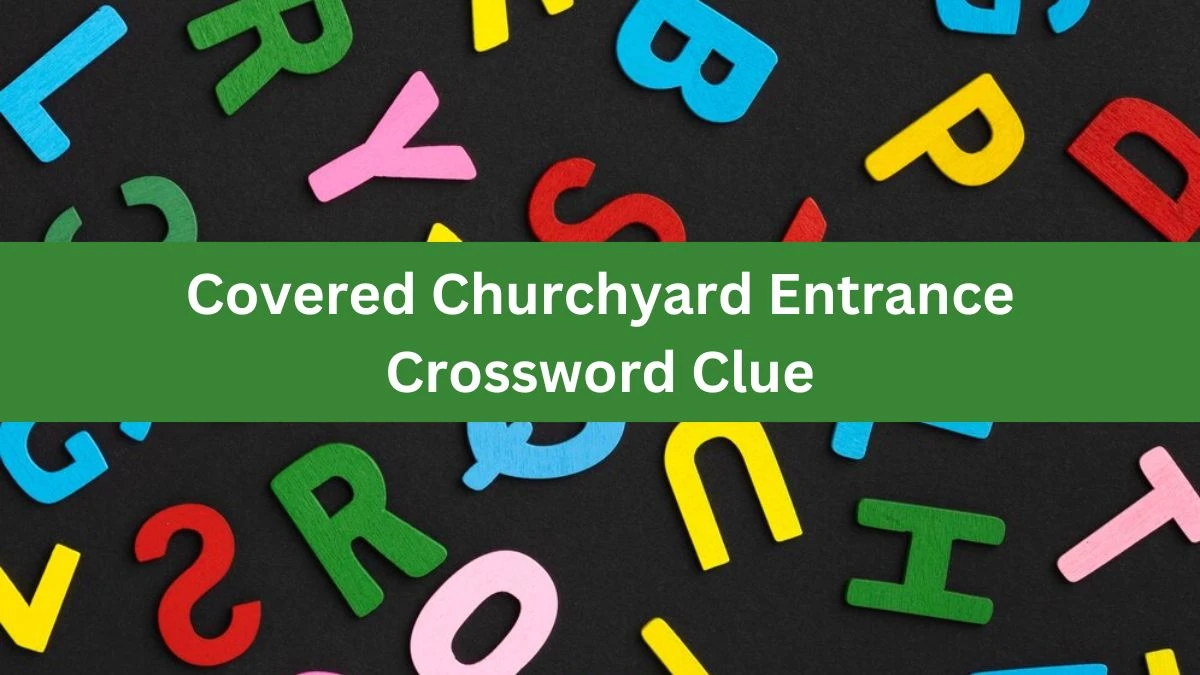 The Times Concise Covered Churchyard Entrance Crossword Clue Answers with 8 Letters