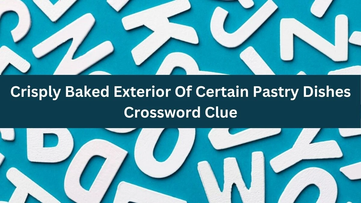 The Times Concise Crisply Baked Exterior Of Certain Pastry Dishes Crossword Clue Answers with 8 Letters