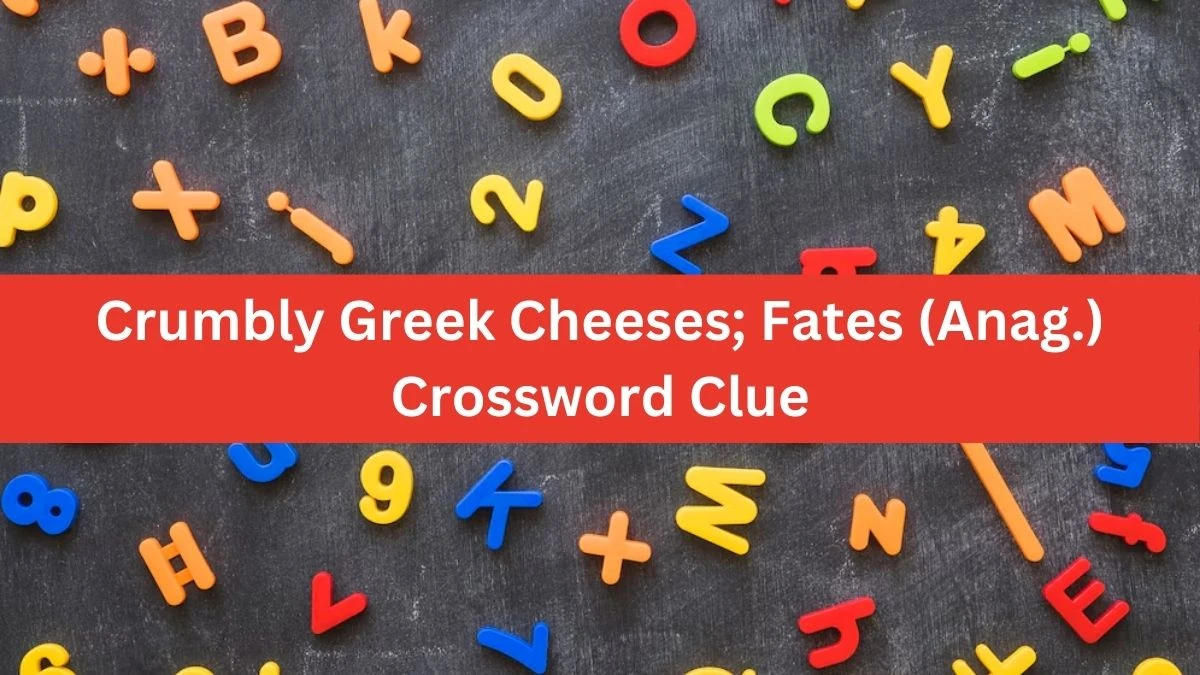 Daily Telegraph Plusword Crumbly Greek Cheeses; Fates (Anag.) Crossword Clue Answers with 5 Letters