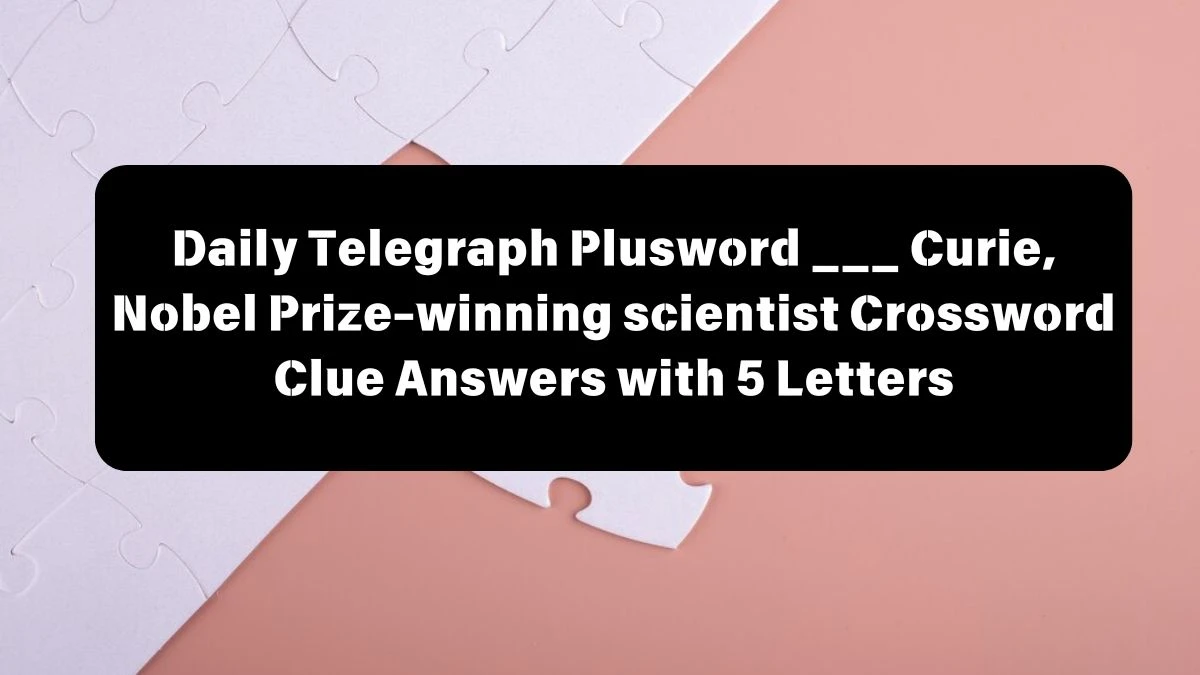 Daily Telegraph Plusword ___ Curie, Nobel Prize-winning scientist Crossword Clue Answers with 5 Letters