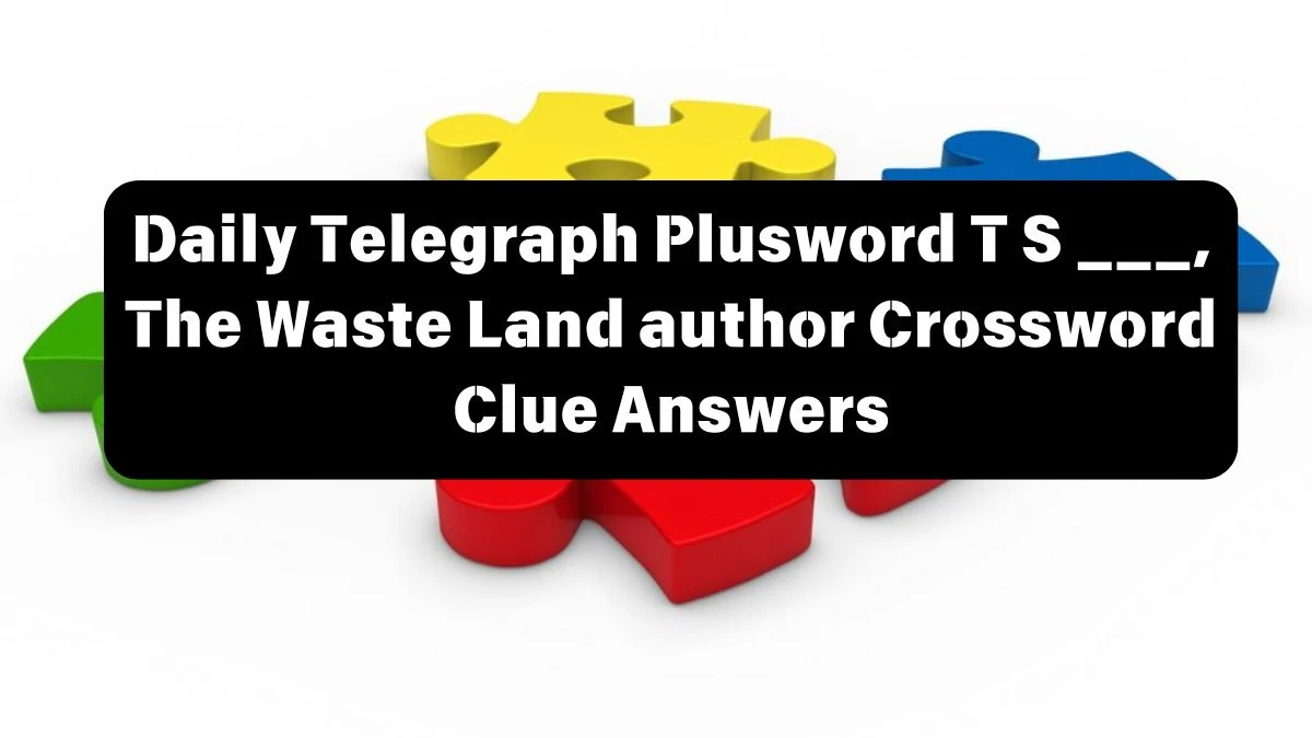 Daily Telegraph Plusword T S ___, The Waste Land author Crossword Clue Answers with 5 Letters