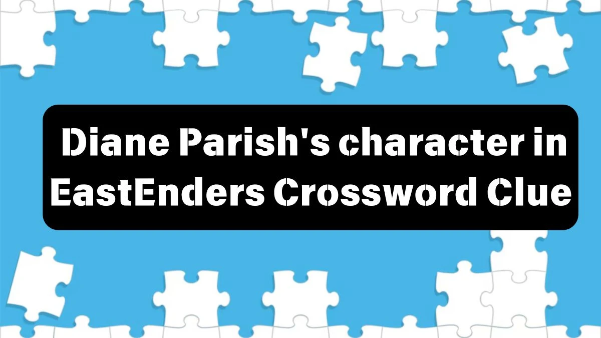 The Sun Mini Diane Parish's character in EastEnders Crossword Clue Answers with 6 Letters