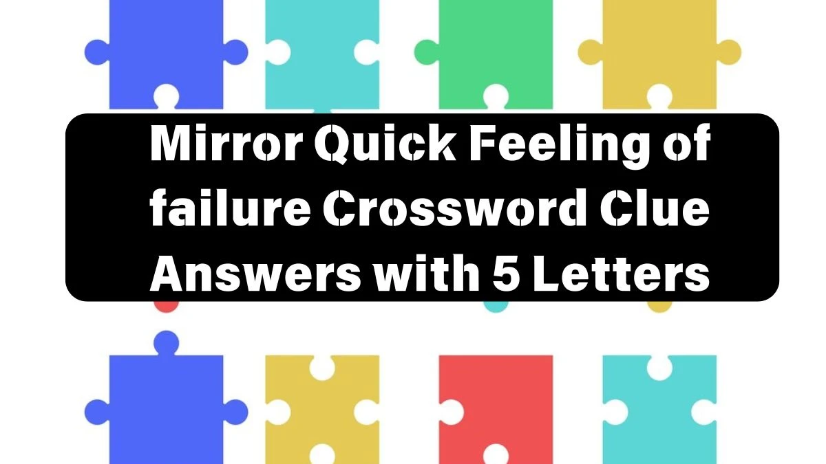 Mirror Quick Feeling of failure Crossword Clue Answers with 5 Letters