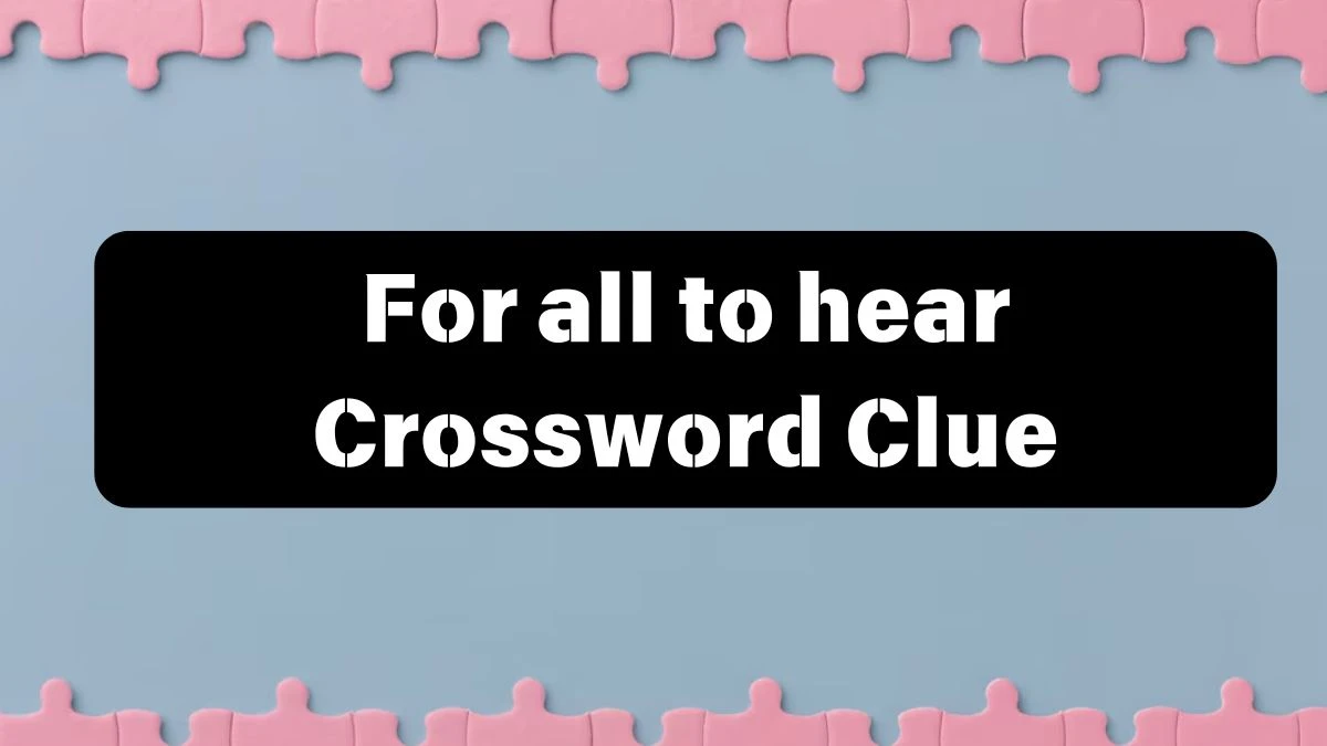 Daily Telegraph Plusword For all to hear Crossword Clue Answers with 15 Letters