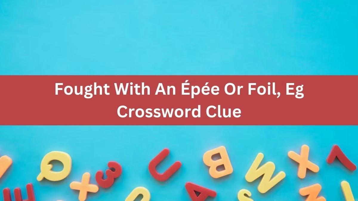 The Times Concise Fought With An Épée Or Foil, Eg Crossword Clue Answers with 6 Letters