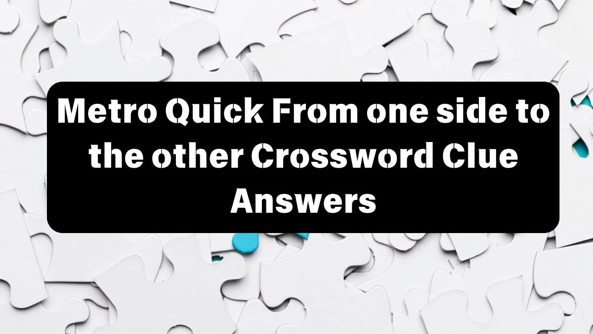 Metro Quick From one side to the other Crossword Clue Answers with 6 Letters