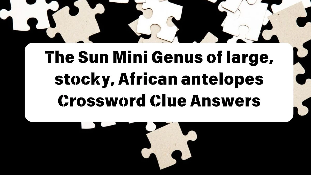 The Sun Mini Genus of large, stocky, African antelopes Crossword Clue Answers with 4 Letters