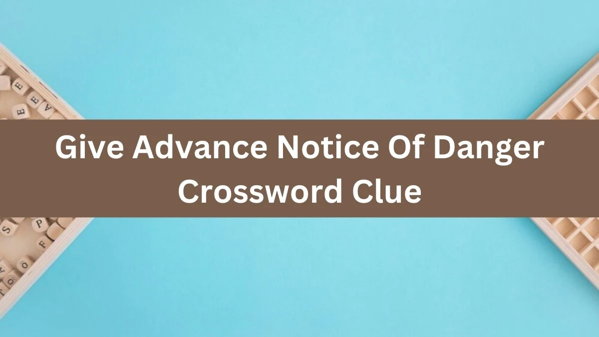 The Times Concise Give Advance Notice Of Danger Crossword Clue Answers with 8 Letters