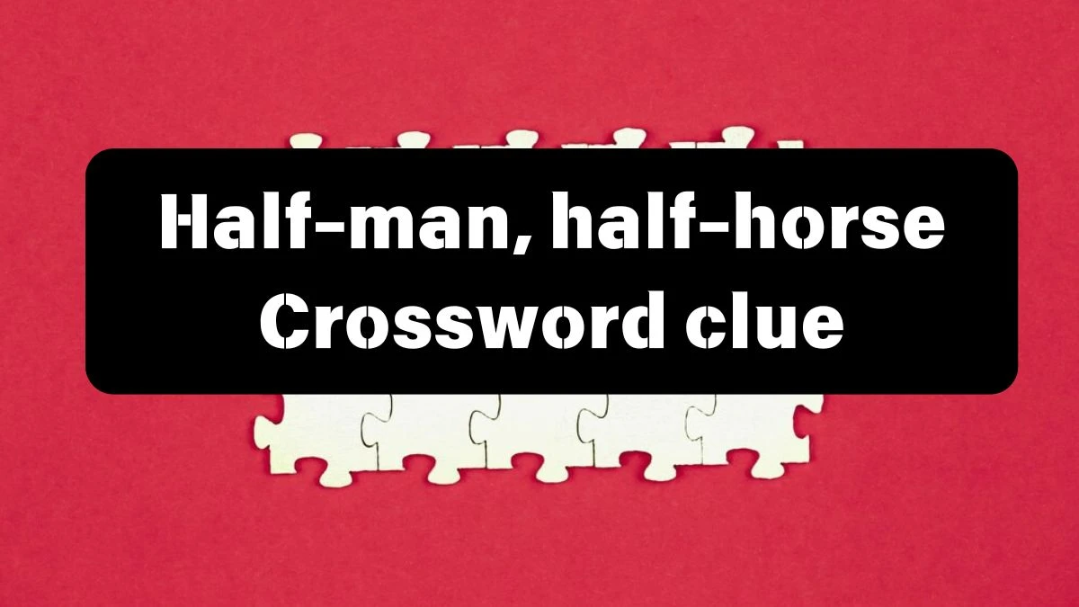 Mirror Quick Half-man, half-horse Crossword Clue Answers with 7 Letters