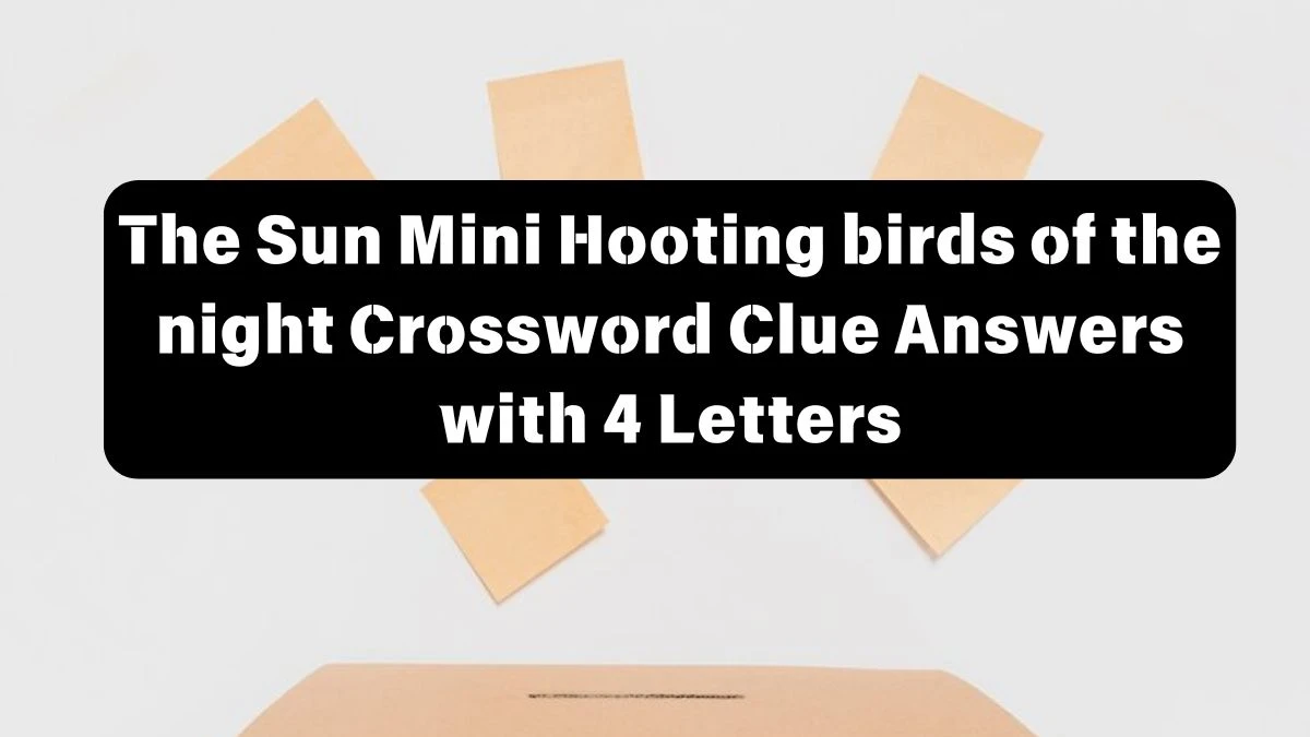 The Sun Mini Hooting birds of the night Crossword Clue Answers with 4 Letters