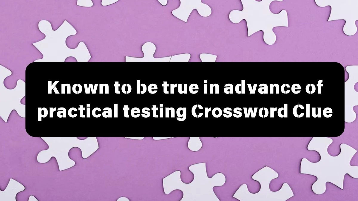 The Times Concise Known to be true in advance of practical testing Crossword Clue Answers with 7 Letters