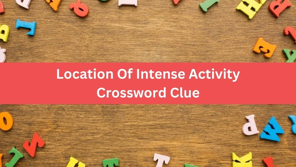 The Times Concise Location Of Intense Activity Crossword Clue Answers with 7 Letters