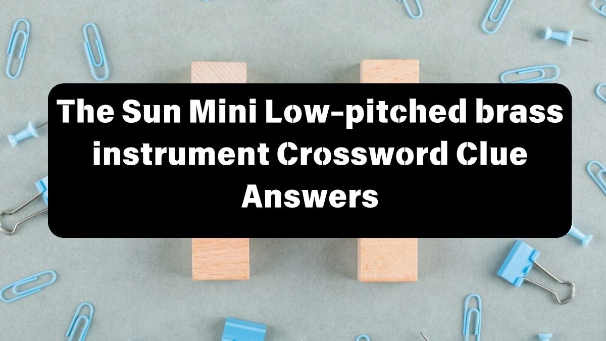 The Sun Mini Low-pitched brass instrument Crossword Clue Answers with 4 Letters