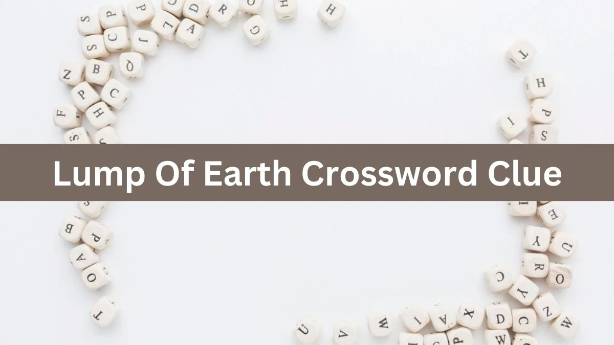 Metro Quick Lump Of Earth Crossword Clue Answers with 4 Letters