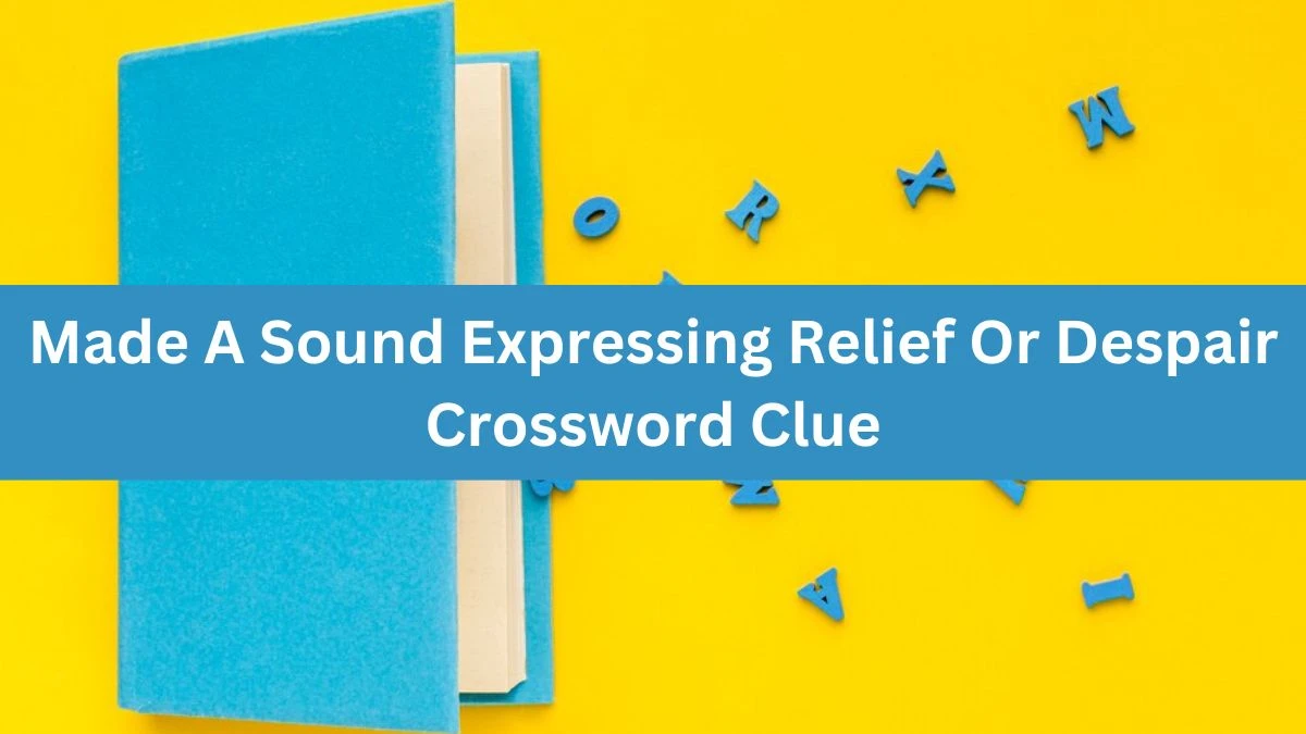 The Times Concise Made A Sound Expressing Relief Or Despair Crossword Clue Answers with 6 Letters