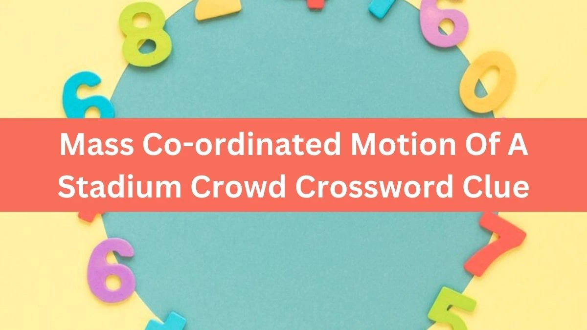 The Times Concise Mass Co-ordinated Motion Of A Stadium Crowd Crossword Clue Answers with 11 Letters