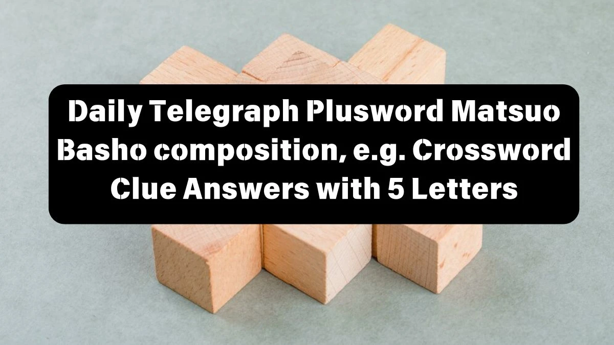 Daily Telegraph Plusword Matsuo Basho composition, e.g. Crossword Clue Answers with 5 Letters