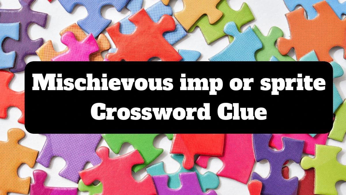 The Times Concise Mischievous imp or sprite Crossword Clue Answers with 7 Letters