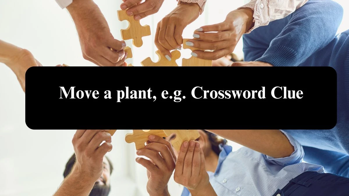 Daily Telegraph Plusword Move a plant, e.g. Crossword Clue Answers with 5 Letters