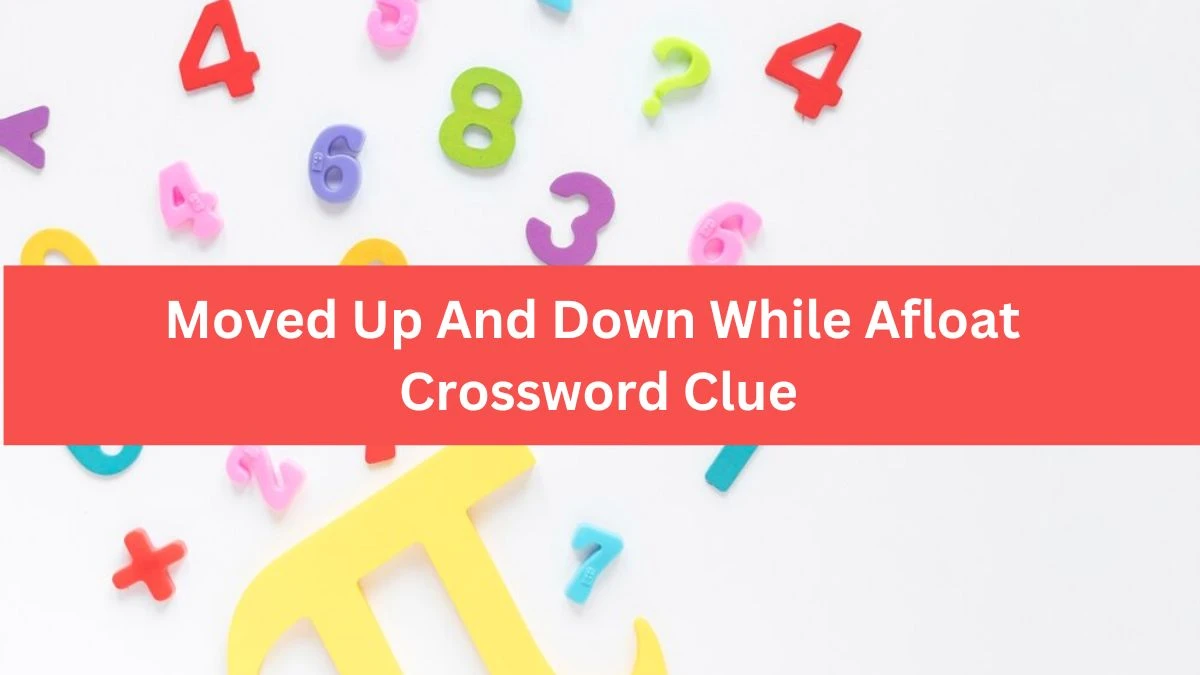 The Times Concise Moved Up And Down While Afloat Crossword Clue Answers with 6 Letters