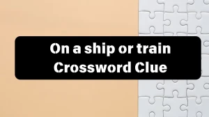 Metro Quick On a ship or train Crossword Clue Answers with 6 Letters