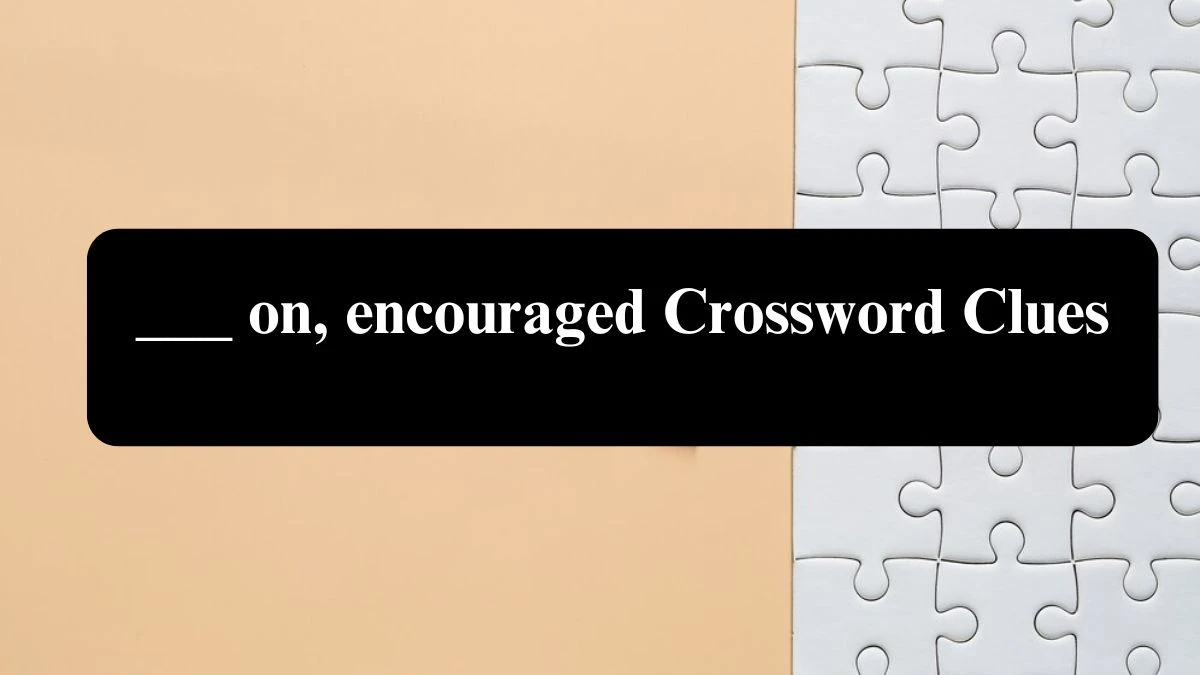 Daily Telegraph Plusword ___ on, encouraged Crossword Clue Answers with 5 Letters