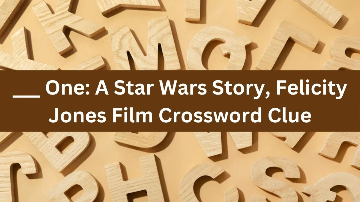 Daily Telegraph Plusword ___ One: A Star Wars Story, Felicity Jones Film Crossword Clue Answers with 5 Letters