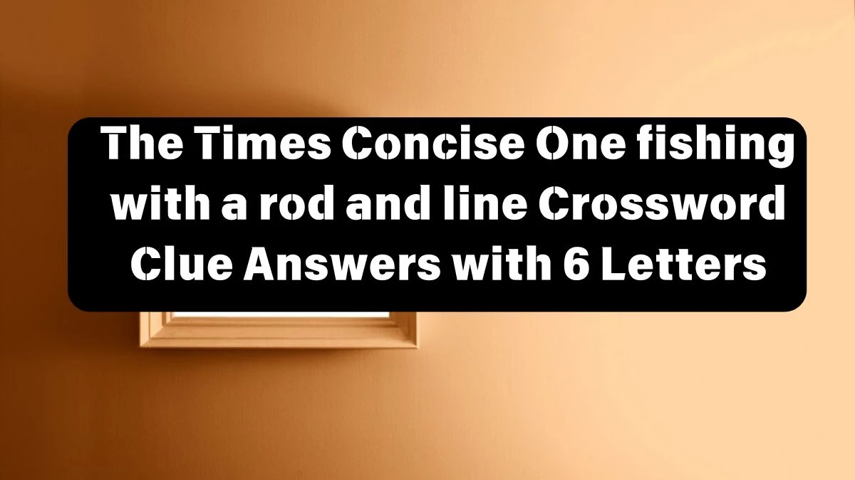 The Times Concise One fishing with a rod and line Crossword Clue Answers with 6 Letters