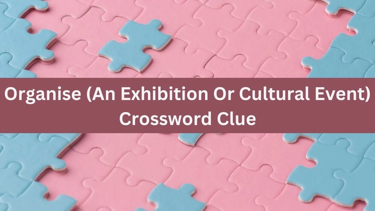 The Times Concise Organise (An Exhibition Or Cultural Event) Crossword Clue Answers with 6 Letters