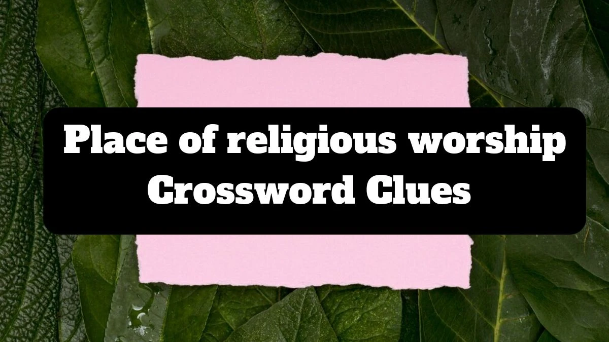 The Sun Mini Place of religious worship Crossword Clue Answers with 6 Letters