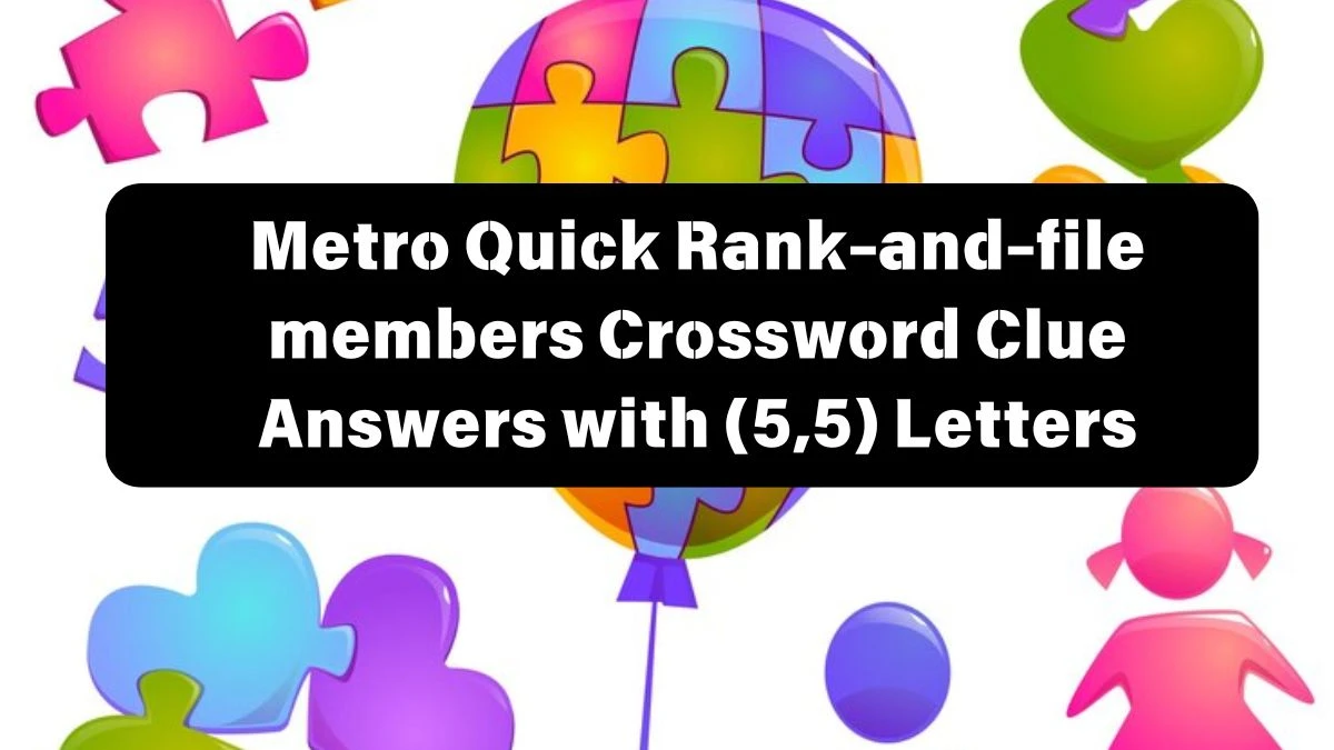 Metro Quick Rank-and-file members Crossword Clue Answers with 10 Letters