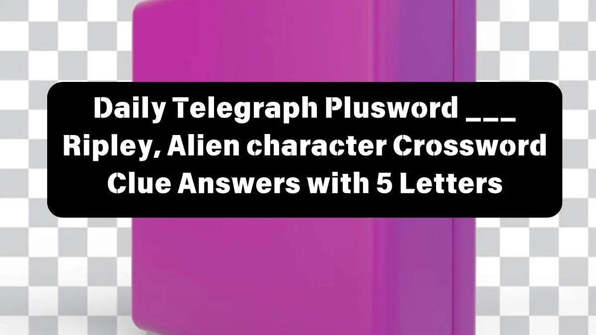 Daily Telegraph Plusword ___ Ripley, Alien character Crossword Clue Answers with 5 Letters