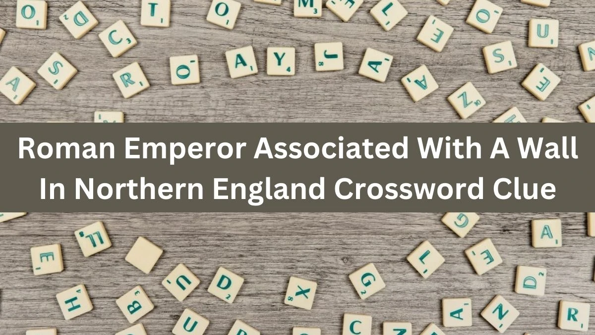 The Sun Mini Roman Emperor Associated With A Wall In Northern England Crossword Clue Answers with 7 Letters