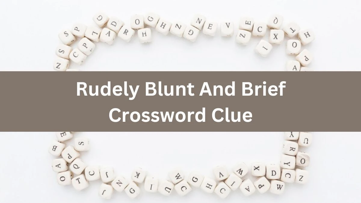 Metro Quick Rudely Blunt And Brief Crossword Clue Answers with 4 Letters