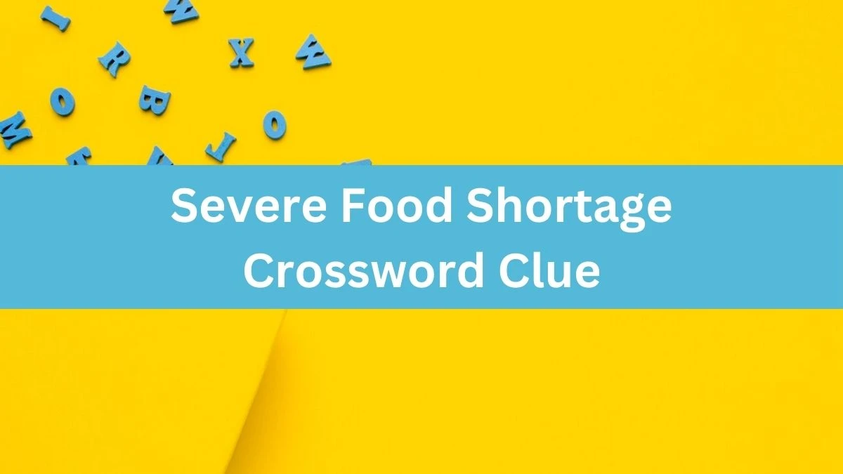 Metro Quick Severe Food Shortage Crossword Clue Answers with 6 Letters