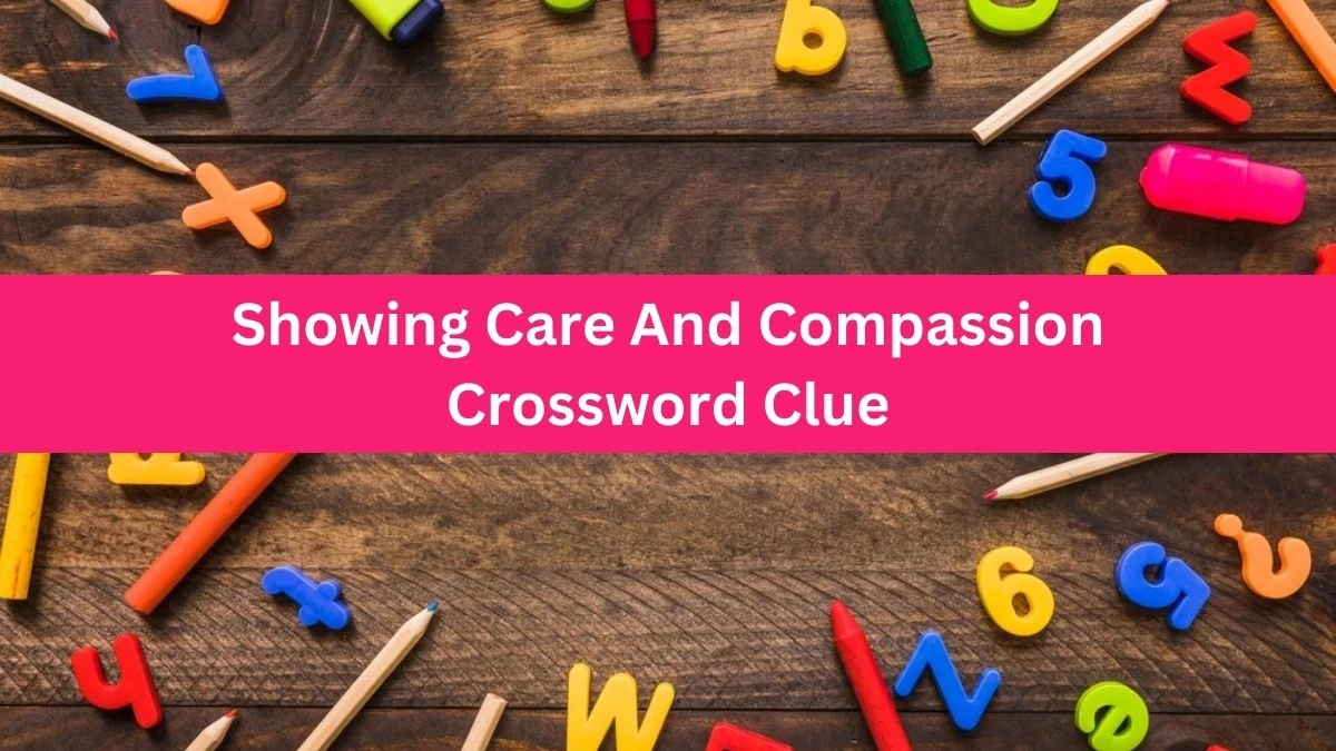 Metro Quick Showing Care And Compassion Crossword Clue Answers with 6 Letters