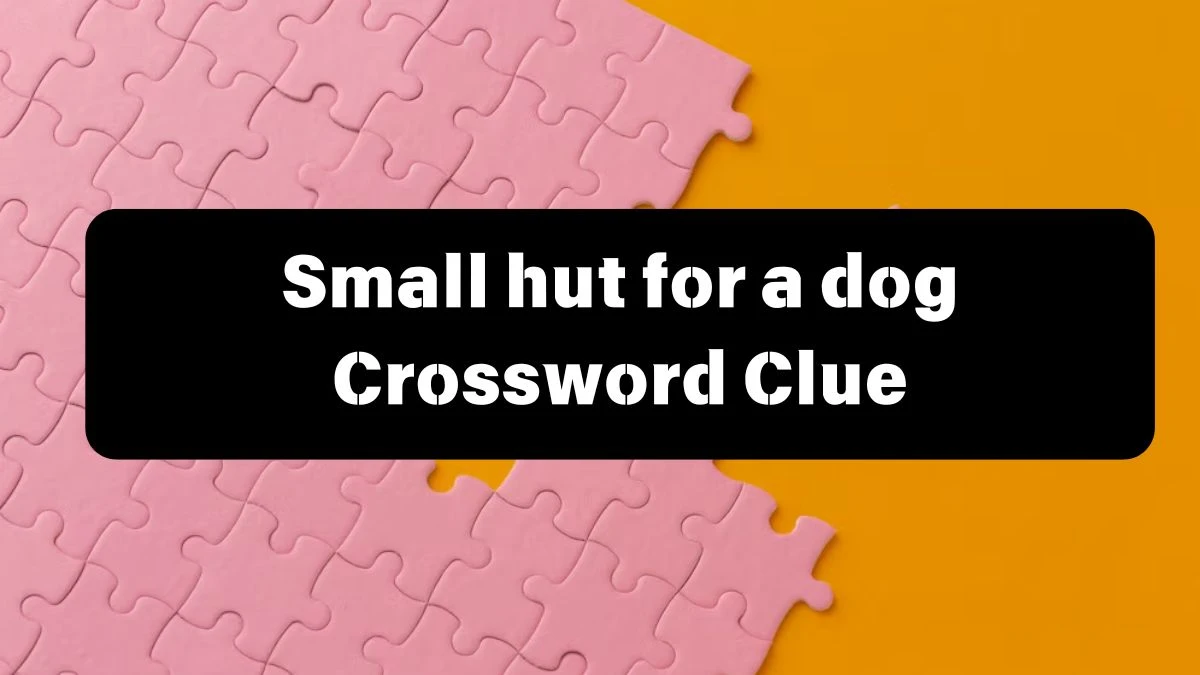 The Sun Mini Small hut for a dog Crossword Clue Answers with 6 Letters